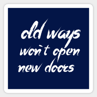 old ways  won`t open  new doors Magnet